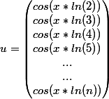 u = \begin{pmatrix} cos(x*ln(2)) \\ cos(x*ln(3)) \\ cos(x*ln(4)) \\ cos(x*ln(5)) \\ ... \\ ... \\ cos(x*ln(n) )\end{pmatrix}